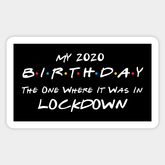My 2020 Birthday - The One Where It Was In Lockdown (white font) Sticker by Fleur-tees